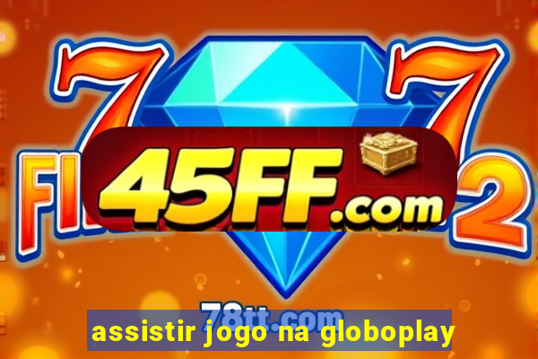 assistir jogo na globoplay